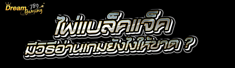 ไพ่แบล็คแจ็ค มีวิธีอ่านเกมยังไงให้ขาด ?