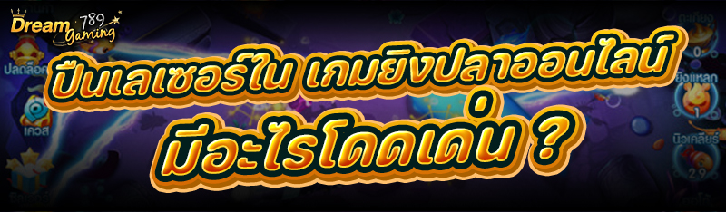 ปืนเลเซอร์ใน เกมยิงปลาออนไลน์ มีอะไรโดดเด่น ?