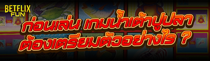 ก่อนเล่น เกมน้ำเต้าปูปลา ต้องเตรียมตัวอย่างไร ?